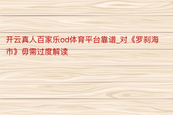开云真人百家乐od体育平台靠谱_对《罗刹海市》毋需过度解读