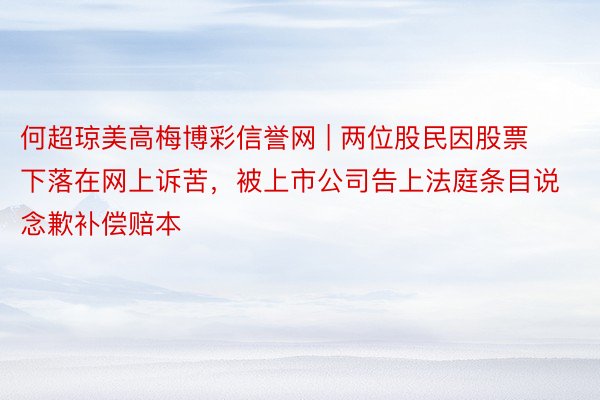 何超琼美高梅博彩信誉网 | 两位股民因股票下落在网上诉苦，被上市公司告上法庭条目说念歉补偿赔本