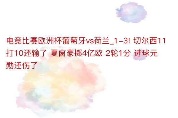 电竞比赛欧洲杯葡萄牙vs荷兰_1-3! 切尔西11打10还输了 夏窗豪掷4亿欧 2轮1分 进球元勋还伤了