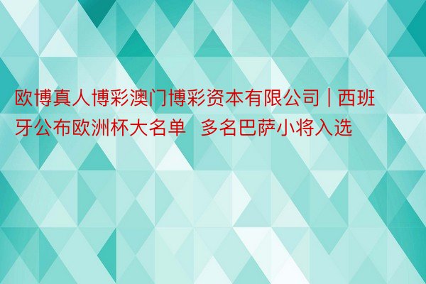 欧博真人博彩澳门博彩资本有限公司 | 西班牙公布欧洲杯大名单  多名巴萨小将入选