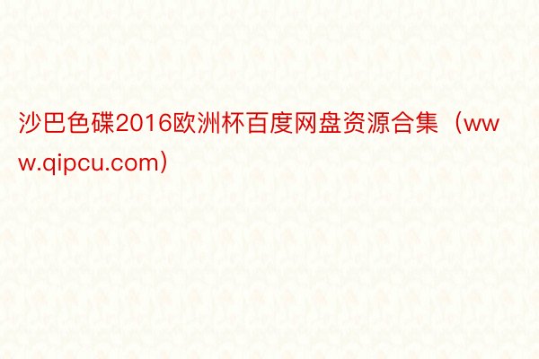 沙巴色碟2016欧洲杯百度网盘资源合集（www.qipcu.com）